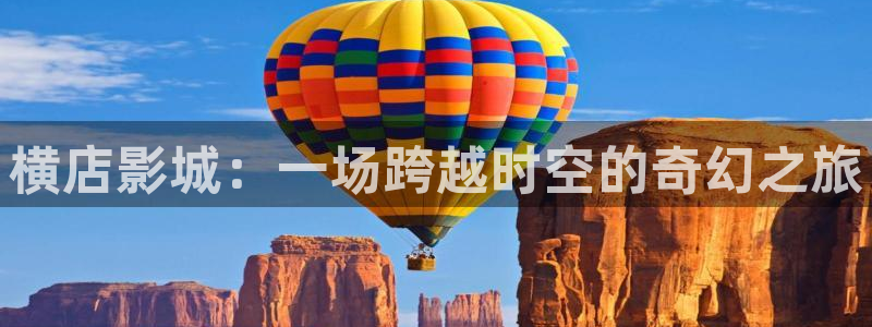 上海保利剧场：横店影城：一场跨越时空的奇幻之旅