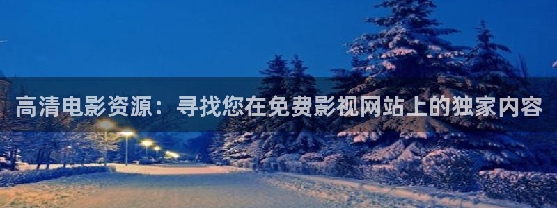 保利影院今日放映表查询：高清电影资源：寻找您在免费影视网站上的独家内容