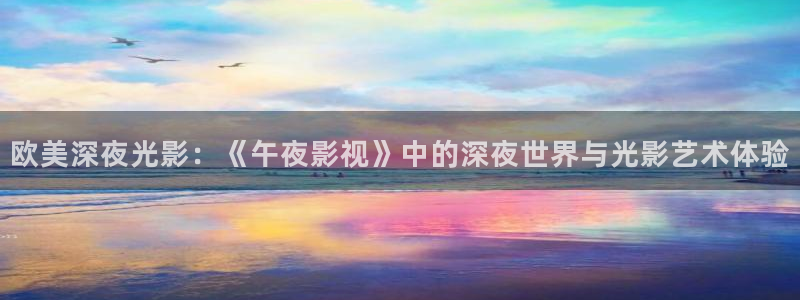 北京保利剧场：欧美深夜光影：《午夜影视》中的深夜世界与光影艺术体验