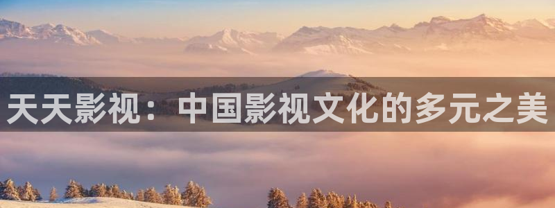 广州保利影城：天天影视：中国影视文化的多元之美